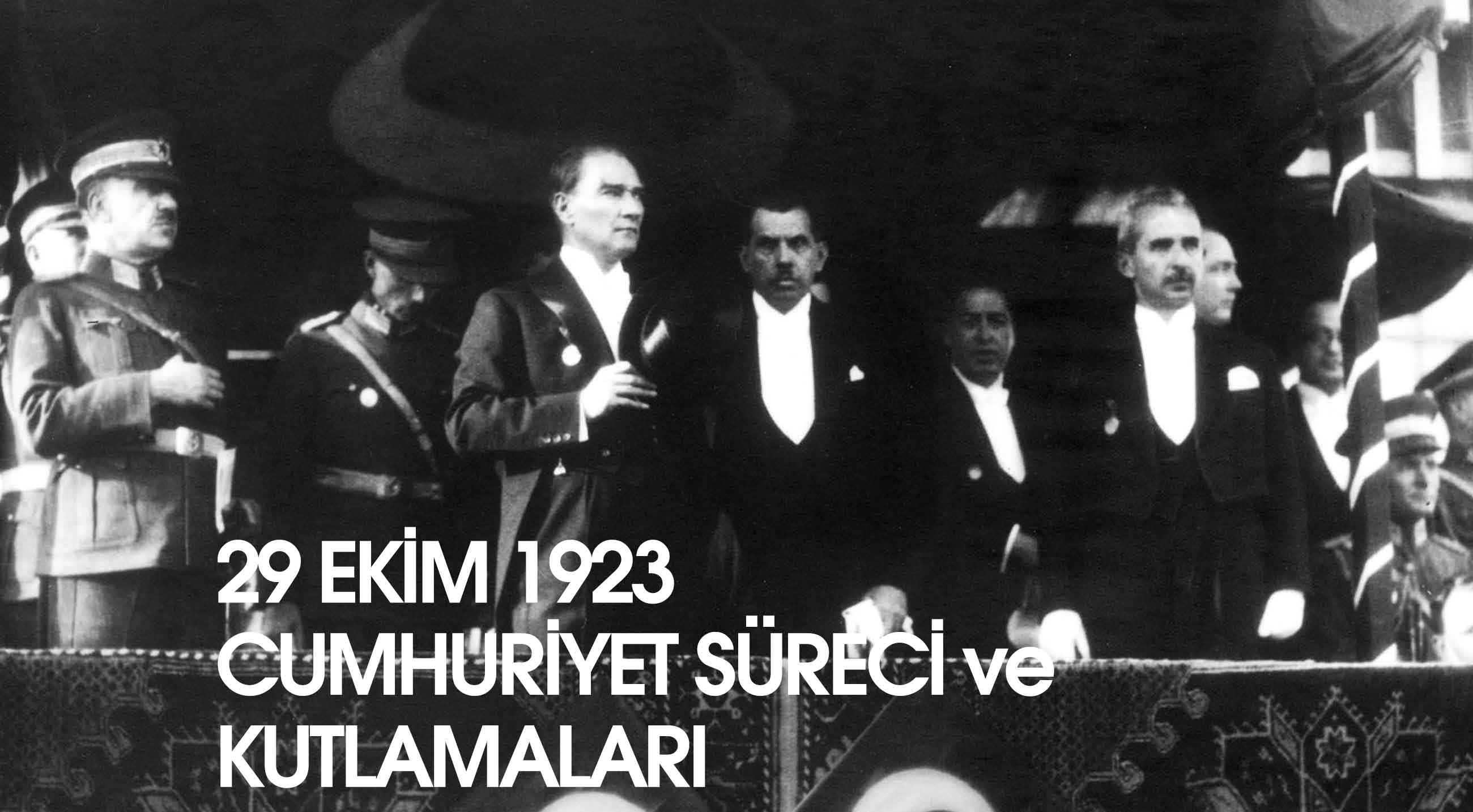 29 EKİM 1923 CUMHURİYET SÜRECİ ve KUTLAMALARI