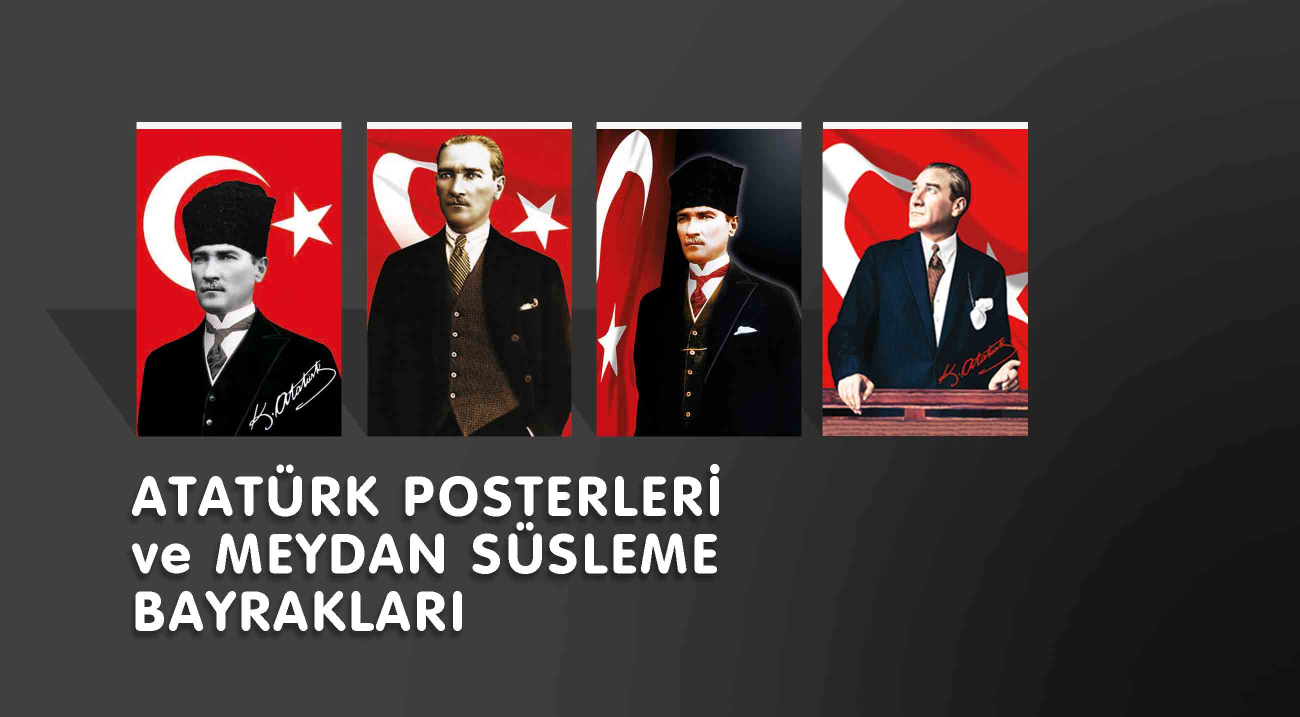 ATATÜRK POSTERLERİ ve MEYDAN SÜSLEME BAYRAKLARI