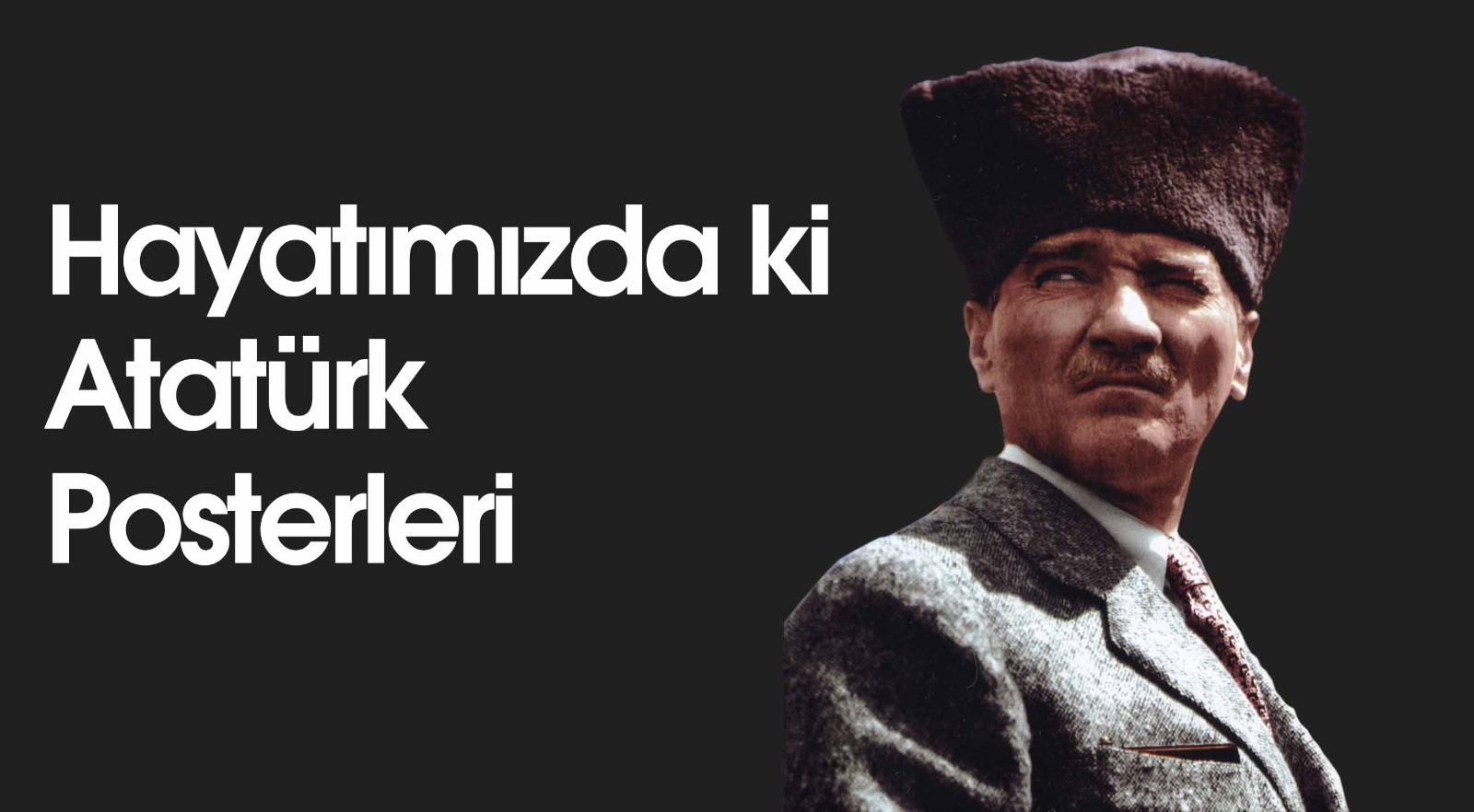 HAYATIMIZDA Kİ ATATÜRK POSTERLERİ