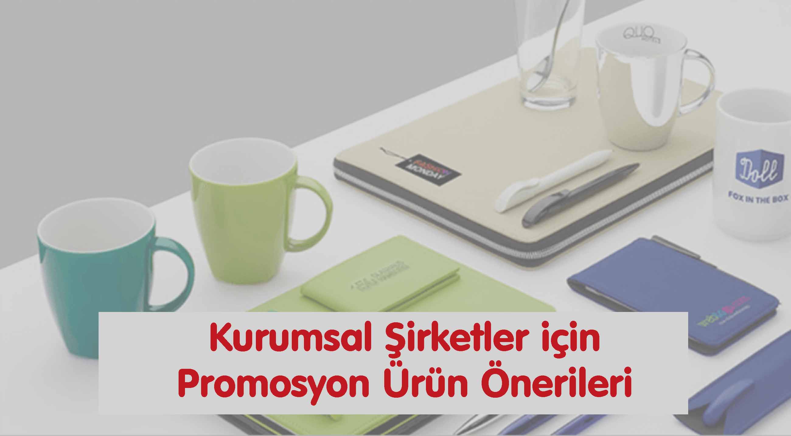 KURUMSAL ŞİRKETLER İÇİN PROMOSYON ÜRÜN ÖNERİLERİ