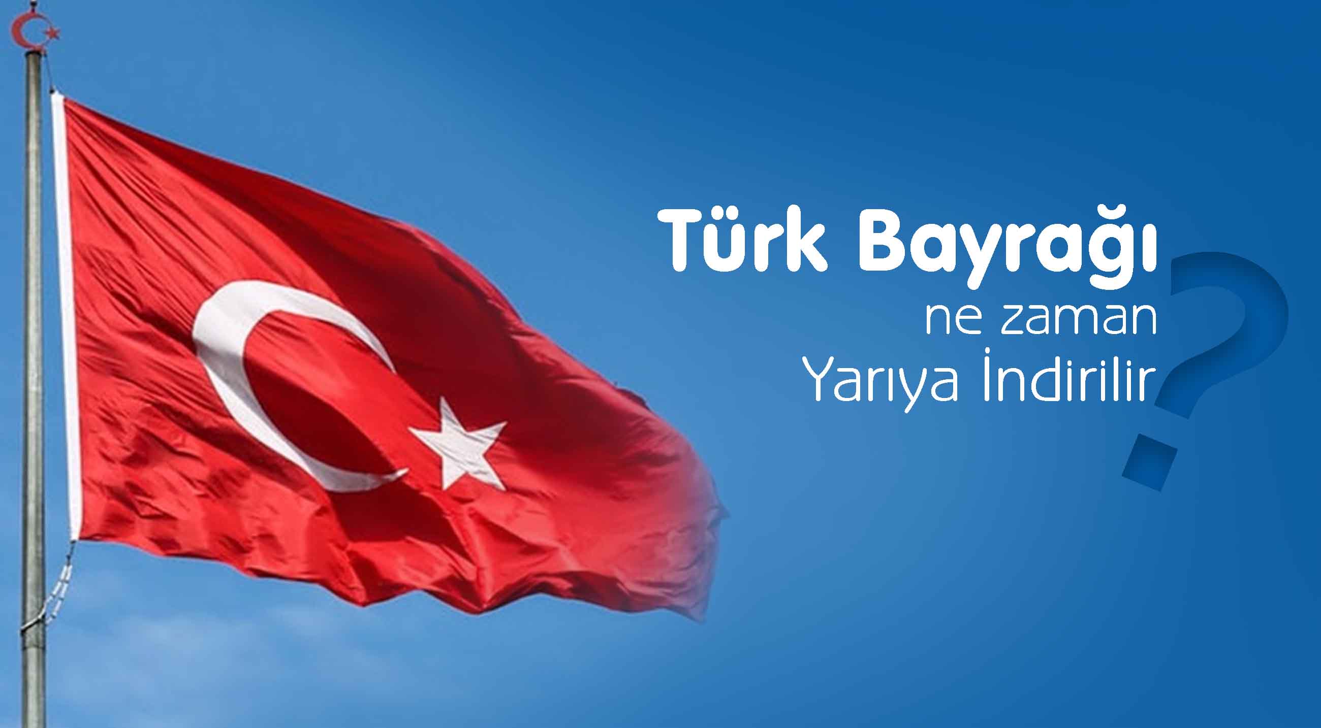 Türk Bayrağı ne zaman yarıya iner